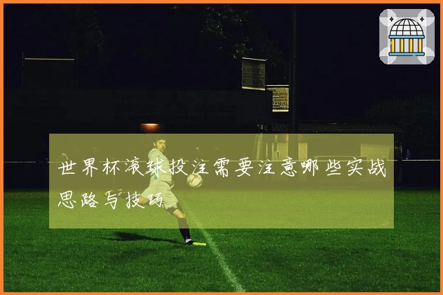 世界杯滚球投注需要注意哪些实战思路与技巧